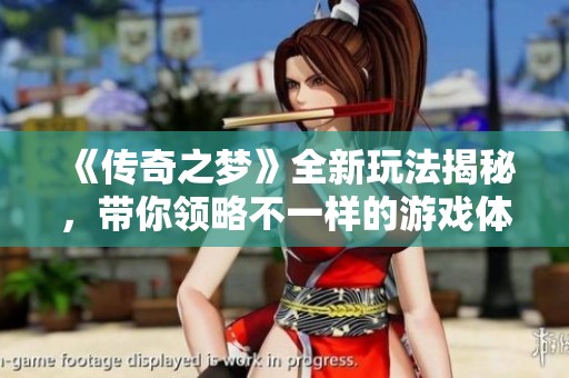 《傳奇之夢》全新玩法揭秘，帶你領略不一樣的游戲體驗