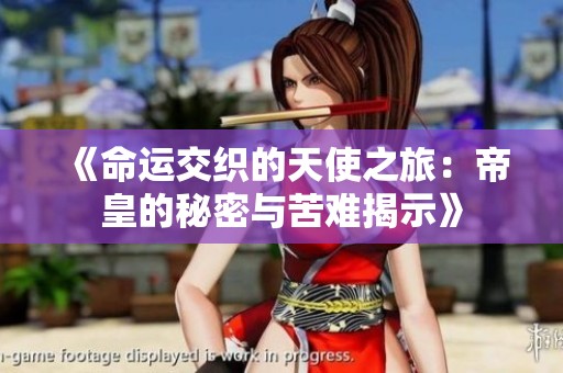 《命運交織的天使之旅：帝皇的秘密與苦難揭示》