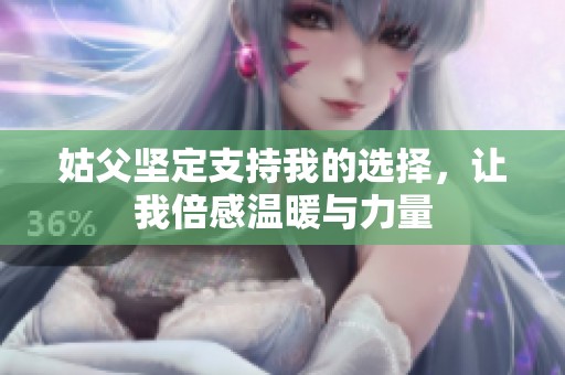 姑父堅(jiān)定支持我的選擇，讓我倍感溫暖與力量