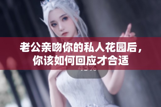 老公親吻你的私人花園后，你該如何回應才合適