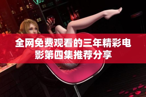 全網免費觀看的三年精彩電影第四集推薦分享