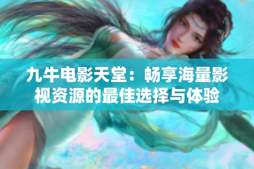 九牛電影天堂：暢享海量影視資源的最佳選擇與體驗
