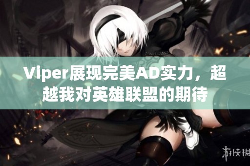 Viper展現完美AD實力，超越我對英雄聯盟的期待