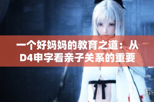 一個好媽媽的教育之道：從D4申字看親子關系的重要性