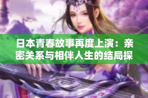 日本青春故事再度上演：親密關(guān)系與相伴人生的結(jié)局探討