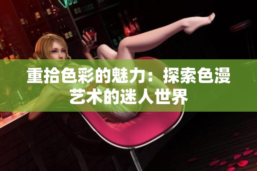重拾色彩的魅力：探索色漫藝術的迷人世界
