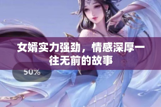 女婿實力強勁，情感深厚一往無前的故事