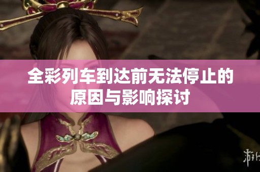 全彩列車到達前無法停止的原因與影響探討
