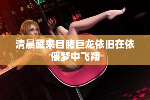 清晨醒來目睹巨龍依舊在依偎夢中飛翔