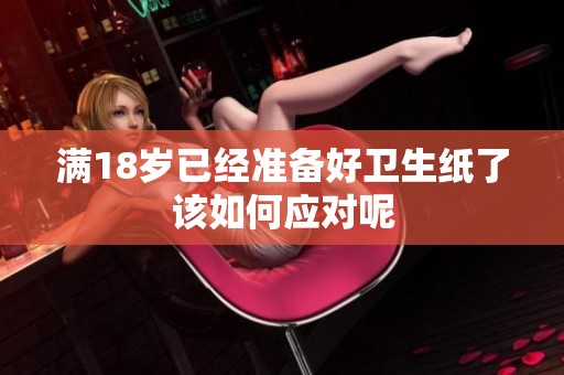滿18歲已經準備好衛生紙了該如何應對呢