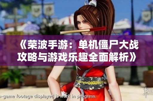 《榮波手游：單機僵尸大戰攻略與游戲樂趣全面解析》