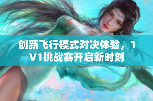 創新飛行模式對決體驗，1V1挑戰賽開啟新時刻