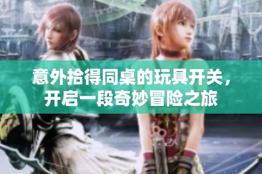 意外拾得同桌的玩具開關，開啟一段奇妙冒險之旅