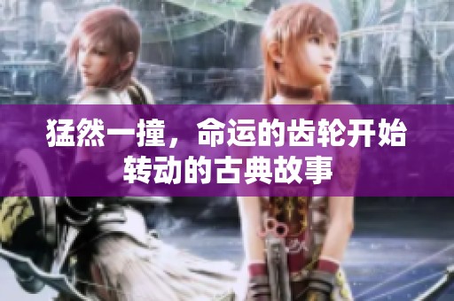 猛然一撞，命運的齒輪開始轉動的古典故事