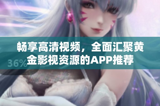 暢享高清視頻，全面匯聚黃金影視資源的APP推薦