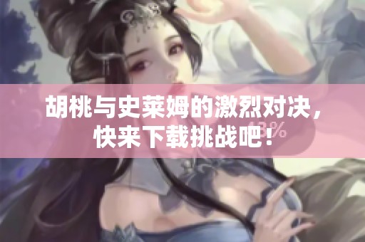 胡桃與史萊姆的激烈對決，快來下載挑戰吧！