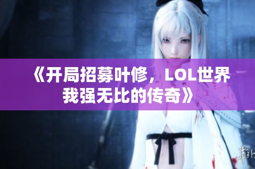 《開局招募葉修，LOL世界我強無比的傳奇》