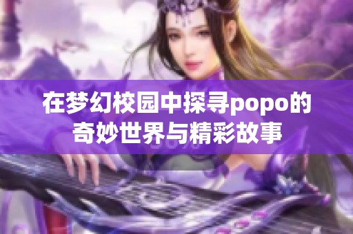 在夢幻校園中探尋popo的奇妙世界與精彩故事