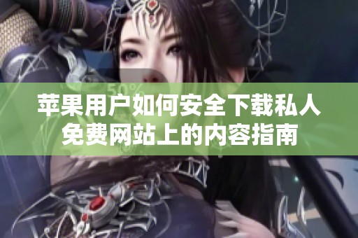 蘋果用戶如何安全下載私人免費網站上的內容指南