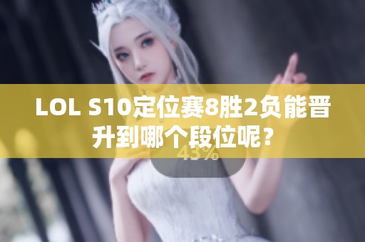 LOL S10定位賽8勝2負(fù)能晉升到哪個(gè)段位呢？