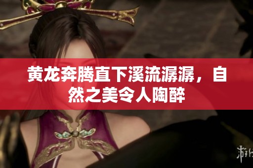 黃龍奔騰直下溪流潺潺，自然之美令人陶醉