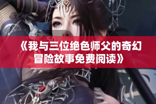 《我與三位絕色師父的奇幻冒險故事免費閱讀》