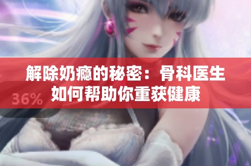 解除奶癮的秘密：骨科醫(yī)生如何幫助你重獲健康