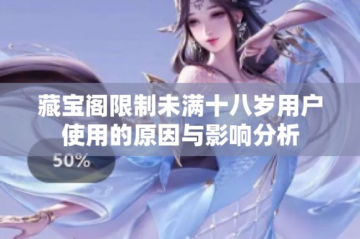 藏寶閣限制未滿十八歲用戶使用的原因與影響分析