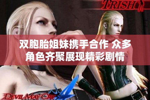 雙胞胎姐妹攜手合作 眾多角色齊聚展現精彩劇情