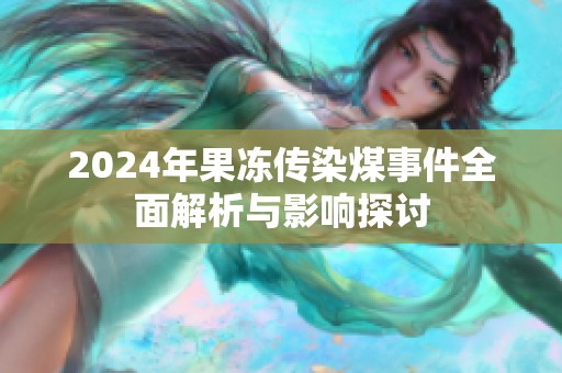 2024年果凍傳染煤事件全面解析與影響探討