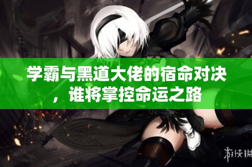 學霸與黑道大佬的宿命對決，誰將掌控命運之路