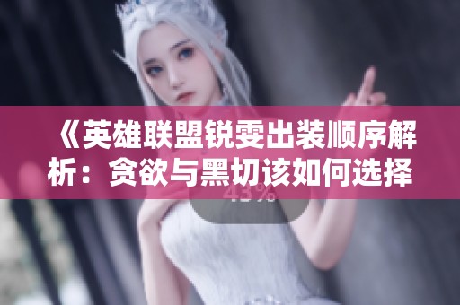 《英雄聯盟銳雯出裝順序解析：貪欲與黑切該如何選擇》