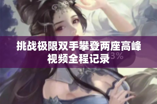 挑戰(zhàn)極限雙手攀登兩座高峰視頻全程記錄