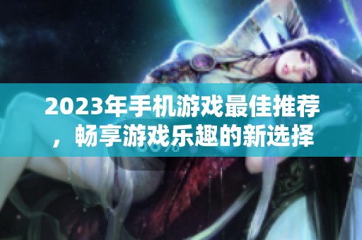 2023年手機游戲最佳推薦，暢享游戲樂趣的新選擇