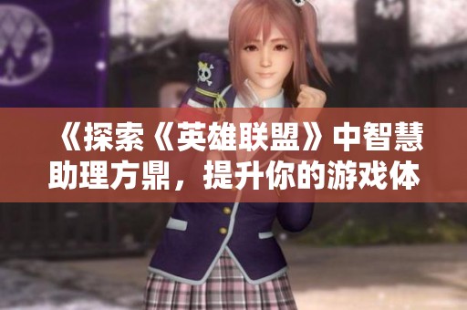 《探索《英雄聯(lián)盟》中智慧助理方鼎，提升你的游戲體驗(yàn)！》
