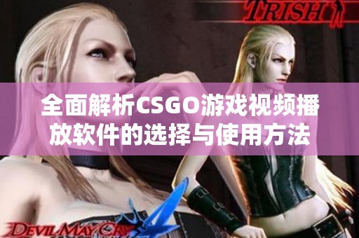 全面解析CSGO游戲視頻播放軟件的選擇與使用方法