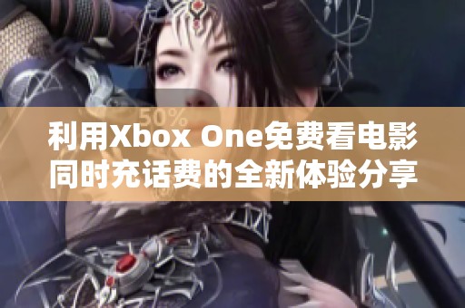 利用Xbox One免費看電影同時充話費的全新體驗分享