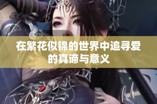 在繁花似錦的世界中追尋愛的真諦與意義