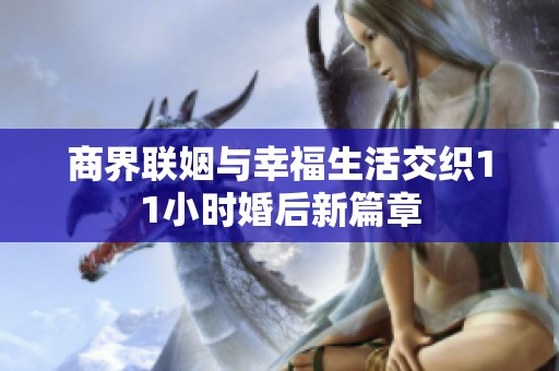商界聯姻與幸福生活交織11小時婚后新篇章