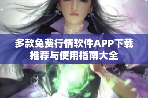 多款免費行情軟件APP下載推薦與使用指南大全