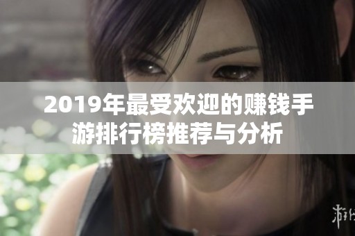 2019年最受歡迎的賺錢手游排行榜推薦與分析