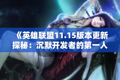 《英雄聯盟11.15版本更新探秘：沉默開發者的第一人稱游戲攻略》