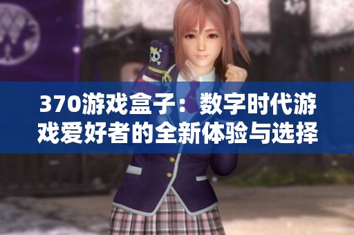 370游戲盒子：數字時代游戲愛好者的全新體驗與選擇