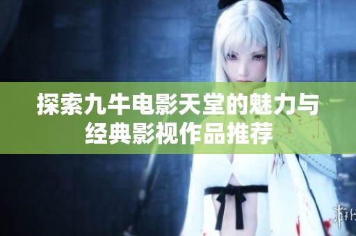 探索九牛電影天堂的魅力與經(jīng)典影視作品推薦