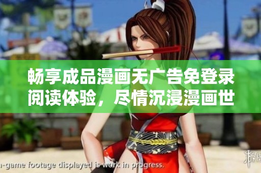 暢享成品漫畫無廣告免登錄閱讀體驗，盡情沉浸漫畫世界
