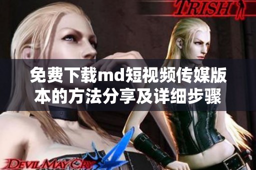 免費(fèi)下載md短視頻傳媒版本的方法分享及詳細(xì)步驟