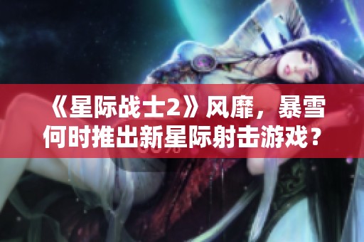 《星際戰士2》風靡，暴雪何時推出新星際射擊游戲？
