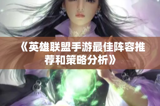 《英雄聯(lián)盟手游最佳陣容推薦和策略分析》