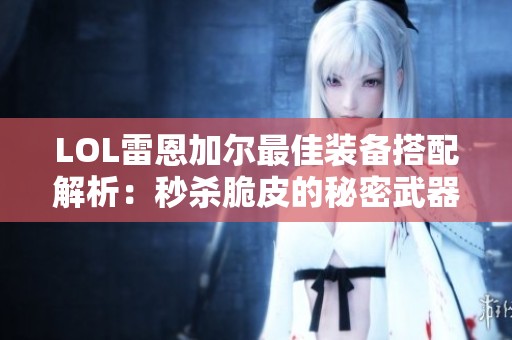 LOL雷恩加爾最佳裝備搭配解析：秒殺脆皮的秘密武器