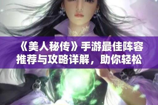 《美人秘傳》手游最佳陣容推薦與攻略詳解，助你輕松通關